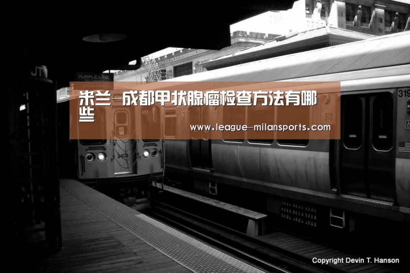 米兰-成都甲状腺瘤检查方法有哪些(图2) 米兰运动